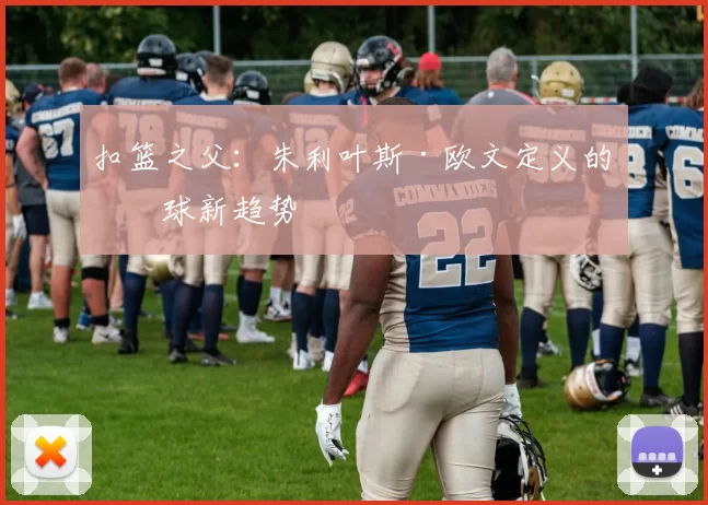 扣篮之父：朱利叶斯·欧文定义的篮球新趋势