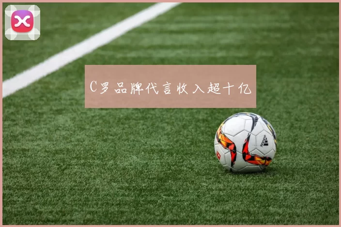C罗品牌代言收入超十亿